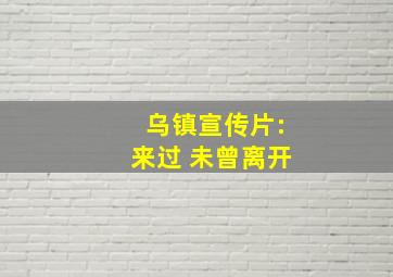 乌镇宣传片:来过 未曾离开